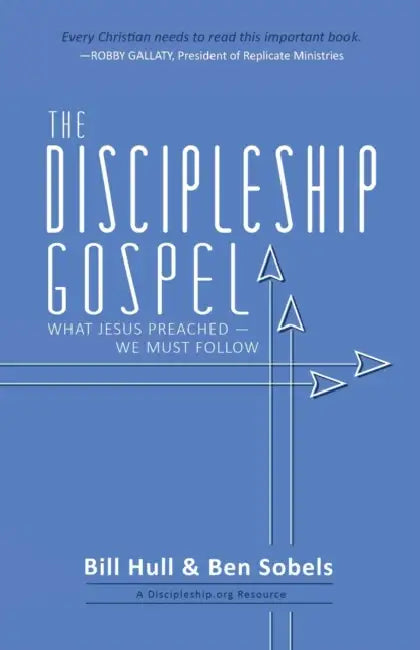 The Discipleship Gospel: What Jesus Preached-We Must Follow by Bill Hull, Ben Sobels