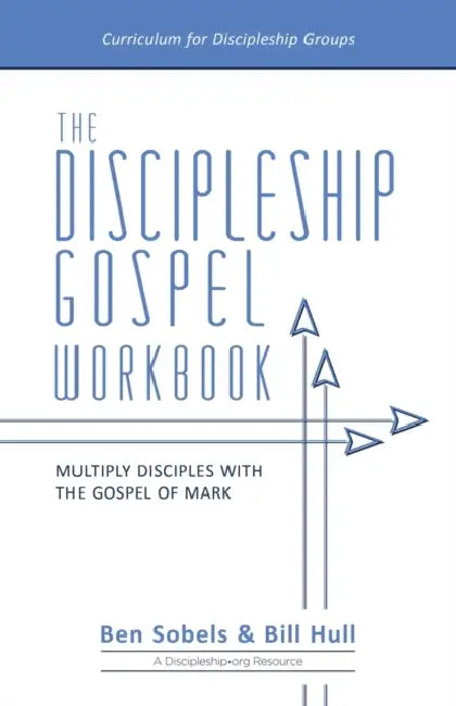 The Discipleship Gospel Workbook: Multiply Disciples with the Gospel of Mark by Bill Hull, Ben Sobels