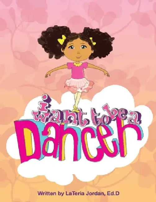 I Want to be a Dancer by Lateria Jordan