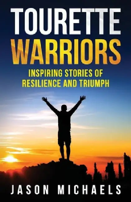 Tourette Warriors: Stories of Resilience and Triumph by Jason Michaels