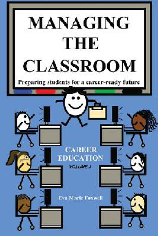 Managing the Classroom: Preparing students for a career-ready future by Foxwell Marie Eva