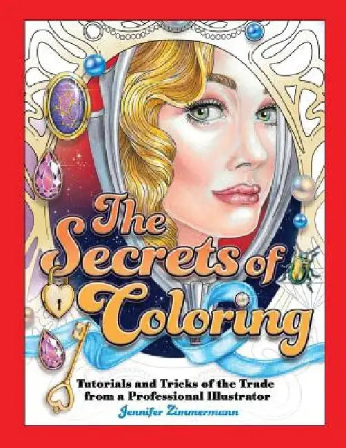 The Secrets of Coloring: Tutorials and Tricks of the Trade from a Professional Illustrator by Jennifer Zimmermann