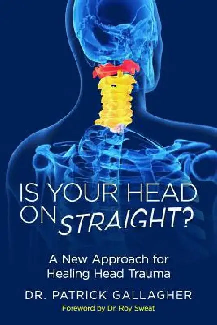 Is Your Head On Straight?: A New Approach for Healing Head Trauma by Roy Sweat