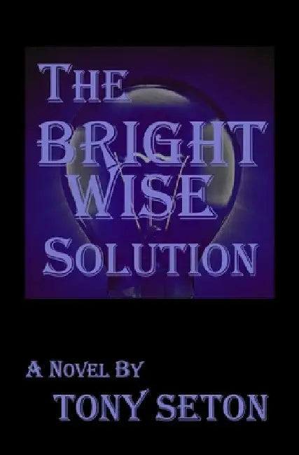 The Bright Wise Solution by Tony Seton
