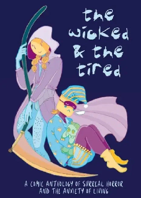The Wicked and the Tired: A Comic Anthology of Surreal Horror and the Unending Anxiety of Living by Sheika Lugtu