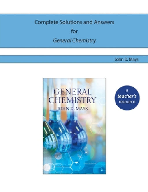 Complete Solutions and Answers for General Chemistry by John D. Mays