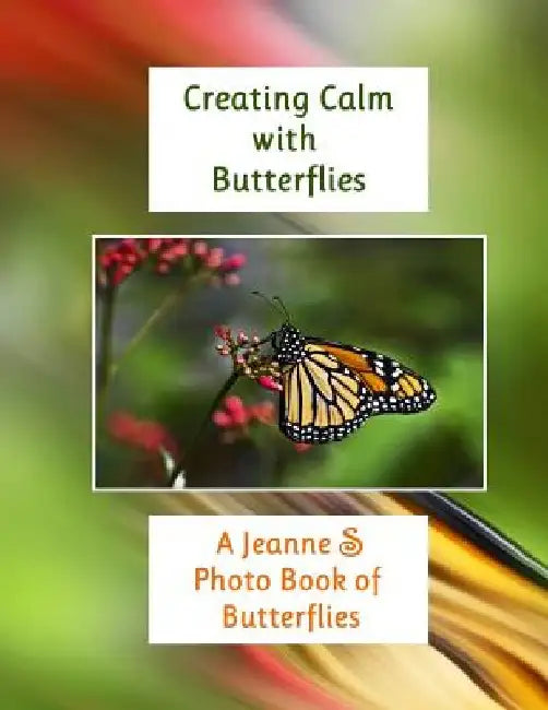 Creating Calm with Butterflies: A Jeanne S Photo Book of Butterflies by Jeanne Schlesinger