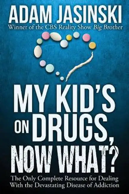 My Kid's on Drugs. Now What?: The Only Complete Resource for Dealing with the Devastating Disease of Addiction by Adam Jasinski