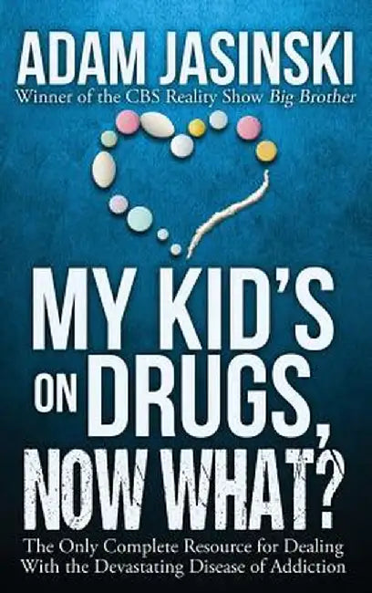My Kid's on Drugs. Now What?: The Only Complete Resource for Dealing with the Devastating Disease of Addiction by Adam Jasinski