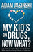My Kid's on Drugs. Now What?: The Only Complete Resource for Dealing with the Devastating Disease of Addiction by Adam Jasinski