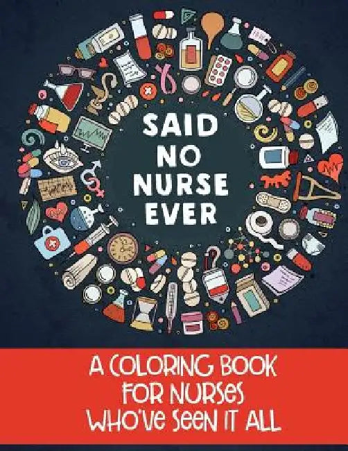 Said No Nurse Ever: A Coloring Book For Nurses Who've Seen It All by Jess Erskine