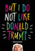 But I Do Not Like Donald Trump by Bob Feldman
