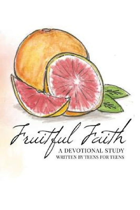 Fruitful Faith: A Devotional Study Written by Teens for Teens by Jessa R. Sexton, Whitnee Clinard, Mary Virginia Johnson