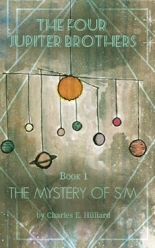 The Four Jupiter Brothers: The Mystery of S.M. by Charles E. Hilliard, Jessa Rose Sexton, Rosemary Jones Hilliard