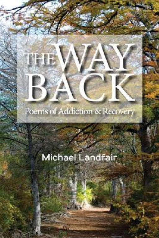 The Way Back: Poems of Addiction and Recovery by Michael D. Landfair