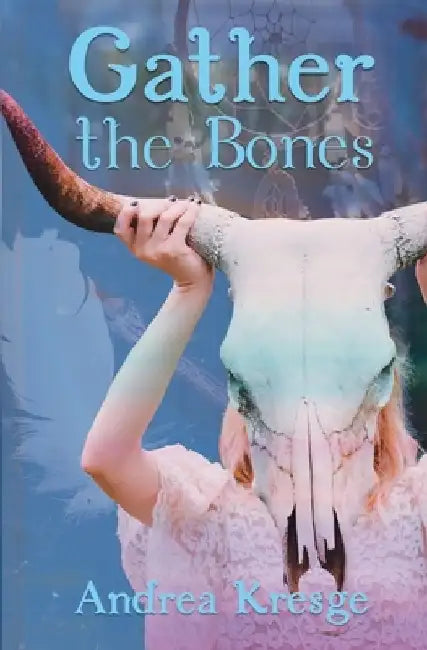 Gather the Bones by Andrea Kresge
