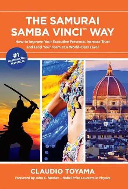 The Samurai Samba Vinci Way: How to Improve Your Executive Presence, Increase Trust and Lead Your Team at a World-Class Level by Claudio Toyama