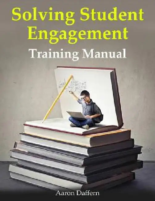 Solving Student Engagement: Training Manual by Aaron Daffern