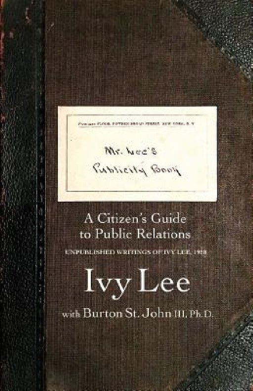 Mr. Lee's Publicity Book: A Citizen's Guide to Public Relations by Ivy Ledbetter Lee, III St John Burton, Barry Spector