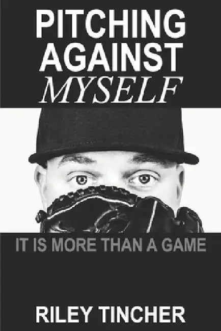Pitching Against Myself: It Is More Than a Game by Riley Tincher
