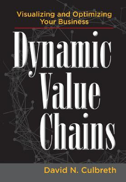 Dynamic Value Chains: Visualizing and Optimizing Your Business by David N. Culbreth, Mira Perrizo, Rebecca Finkle