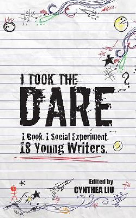 I Took the Dare: 1 Book. 1 Social Experiment. 18 Young Writers by Cynthea Liu
