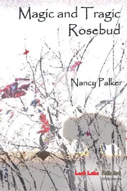 Magic and Tragic Rosebud by Nancy Palker