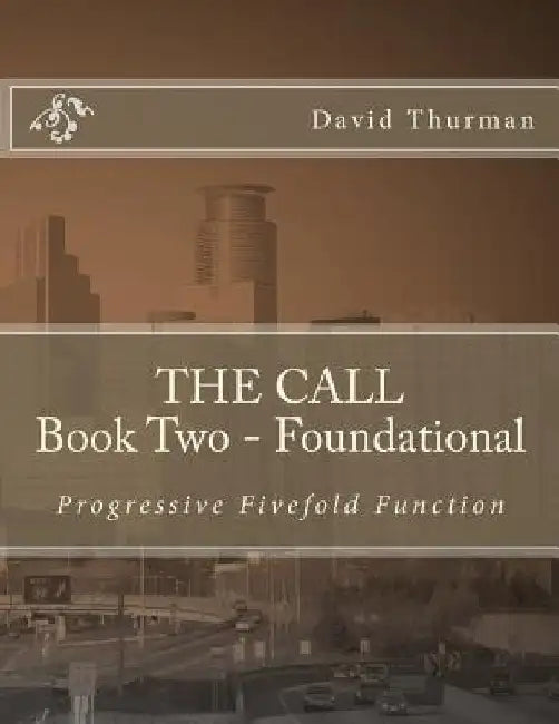 THE CALL Book Two - Foundational: Progressive Fivefold Function by W. David Thurman
