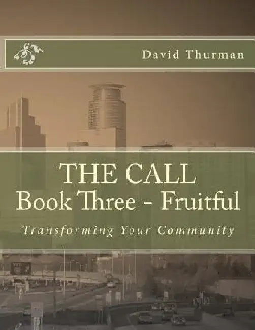 THE CALL Book Three - Fruitful: Transforming Your Community by W. David Thurman