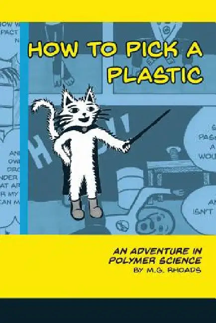 How to Pick a Plastic: An Adventure in Polymer Science by M. G. Rhoads