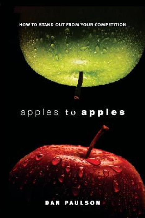 Apples to Apples: How to Stand Out from Your Competition by Dan Paulson