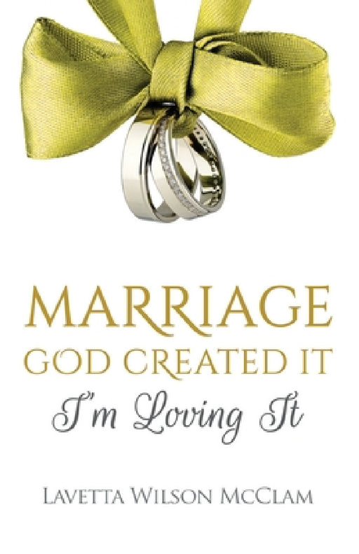 Marriage: God Created It, Im Loving It by Lavetta Wilson McClam