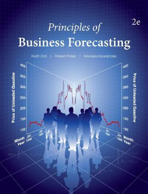 Principles of Business Forecasting--2nd ed by Keith Ord, Robert Fildes, Nikos Kourentzes