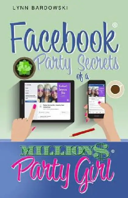 Facebook Party Secrets of a Million Dollar Party Girl by Lynn Bardowski