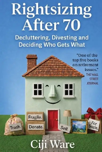Rightsizing After 70: Decluttering, Divesting, and Deciding Who Gets What by Ciji Ware