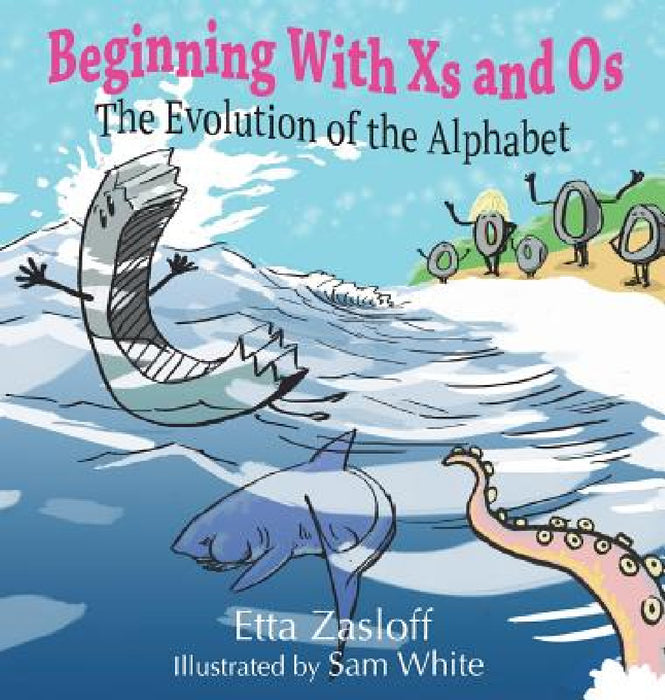 Beginning With Xs and Os: The Evolution of the Alphabet by Etta Zasloff, White Sam