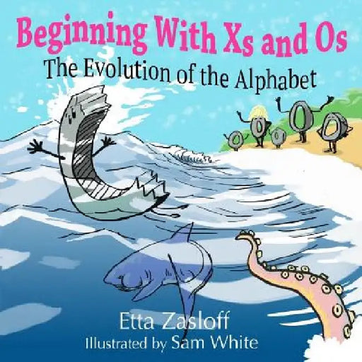 Beginning With Xs and Os: The Evolution of the Alphabet by Sam White