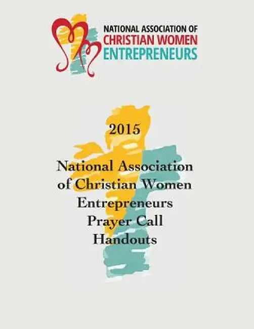 2015 National Association of Christian Women Entrepreneurs Prayer Call Handouts by Karen Lindwall-Bourg