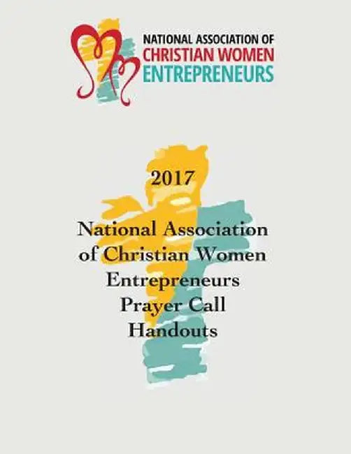 2017 National Association of Christian Women Entrepreneurs Prayer Call Handouts by Karen Lindwall-Bourg