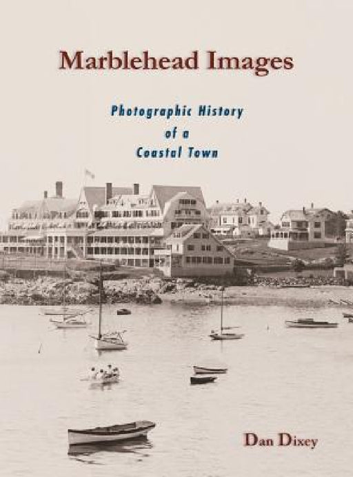 Marblehead Images: Photographic History of a Coastal Town by Dan Dixey