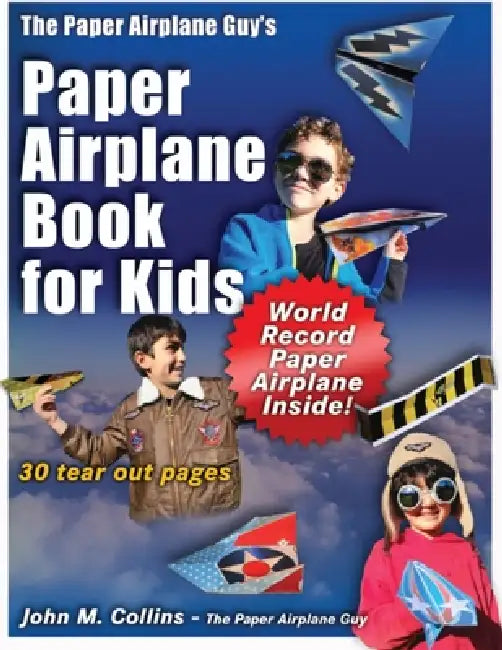 The Paper Airplane Guy's Paper Airplane Book for Kids by John M. Collins