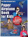 The Paper Airplane Guy's Paper Airplane Book for Kids by John M. Collins