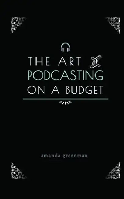 The Art of Podcasting on a Budget by Amanda Greenman