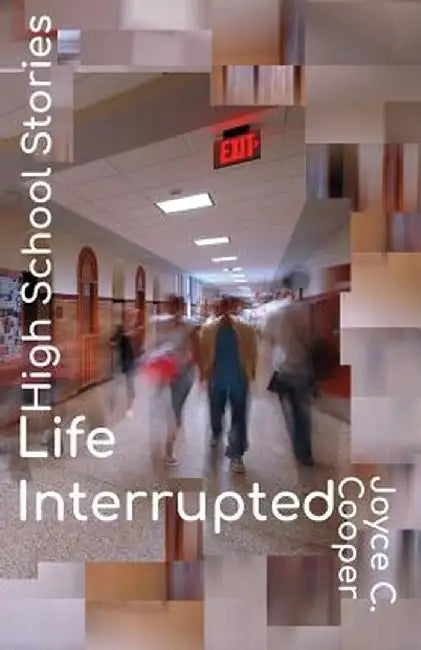 High School Stories: Life Interrupted by Joyce C. Cooper
