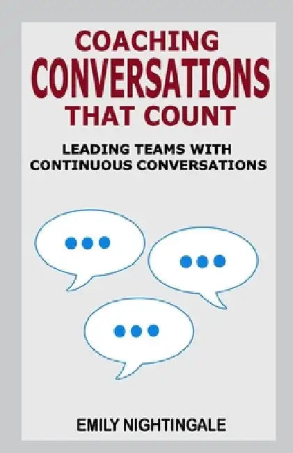 Coaching Conversations That Count: Leading Teams with Continuous Conversations by Emily Nightingale