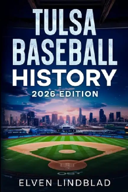 Tulsa Baseball History 2026 Edition by Elven Lindblad