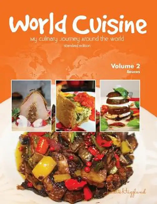 World Cuisine - My Culinary Journey Around the World Volume 2: Sauces by Juliette Haegglund