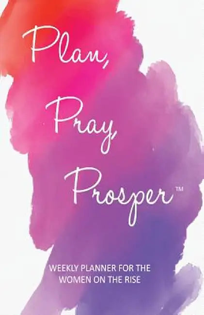 Plan, Pray, Prosper Weekly Planner: for the Women on the Rise by Marsha Guerrier