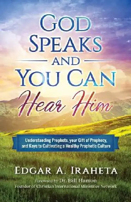 God Speaks and You Can Hear Him: Understanding Prophets, Your Gift of Prophecy, and Keys to Cultivating a Healthy Prophetic Culture by Bill Hamon