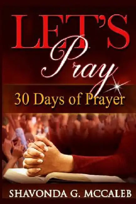 Let's Pray: 30 Days of Prayer by Shavonda G. McCaleb